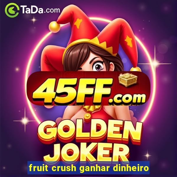 fruit crush ganhar dinheiro